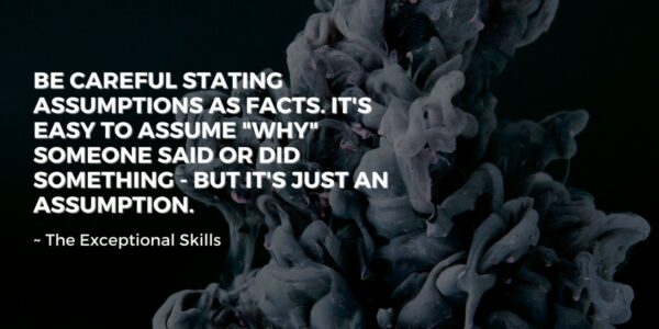 Conflict Resolution - Be careful stating assumptions as facts.