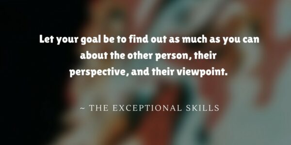 Conflict Resolution - Let your goal be to find out as much as you can about the other person