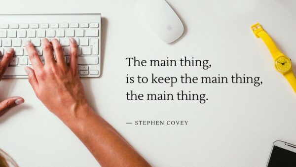 3 ways to improve work performance - The main thing, is to keep the main thing, the main thing