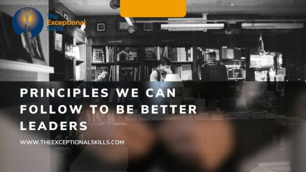 best leadership style - Principles we can follow to be better leaders