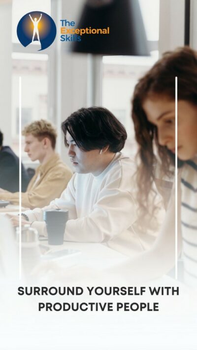 Ways to improve work performance - Surround yourself with productive people.