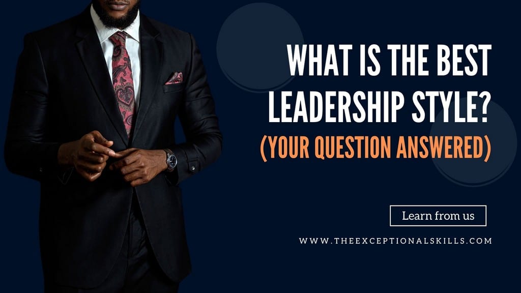 What Is The Best Leadership Style - Question answered