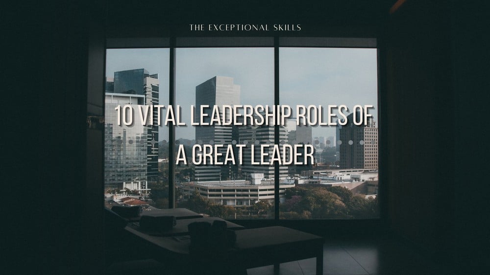 10 Vital Leadership Roles Of A Great Leader.