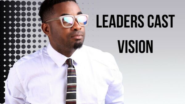 Leadership Behaviors - Leaders cast vision