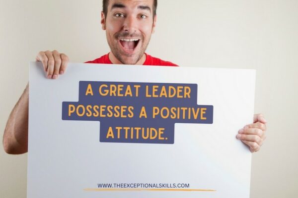 Leadership Characteristics - Possesses a positive attitude.