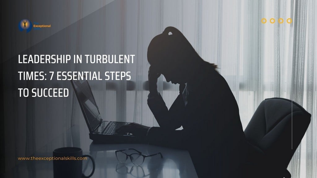 Leadership In Turbulent Times - 7 Essential Steps To Succeed