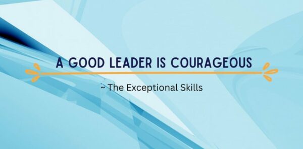 Leadership Traits - A good leader is courageous.