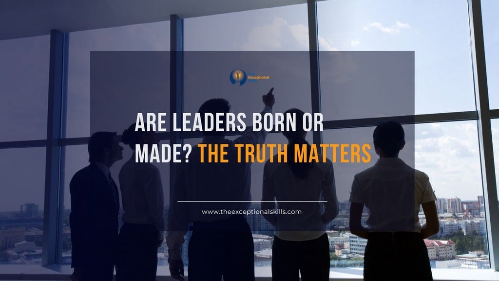 Are Leaders Born or Made - The Truth Matters