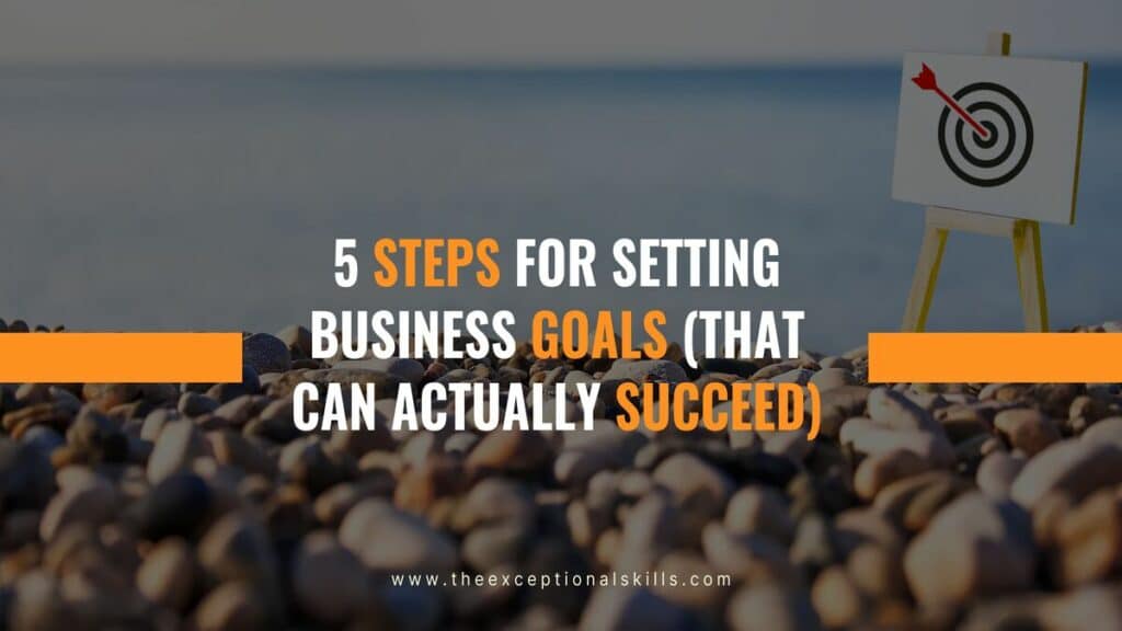 5 Steps For Setting Business Goals (That Can Actually Succeed)
