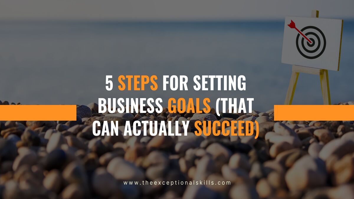 5 Steps For Setting Business Goals (That Can Actually Succeed)