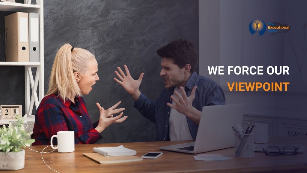 Handle Conflict - We force our viewpoint.