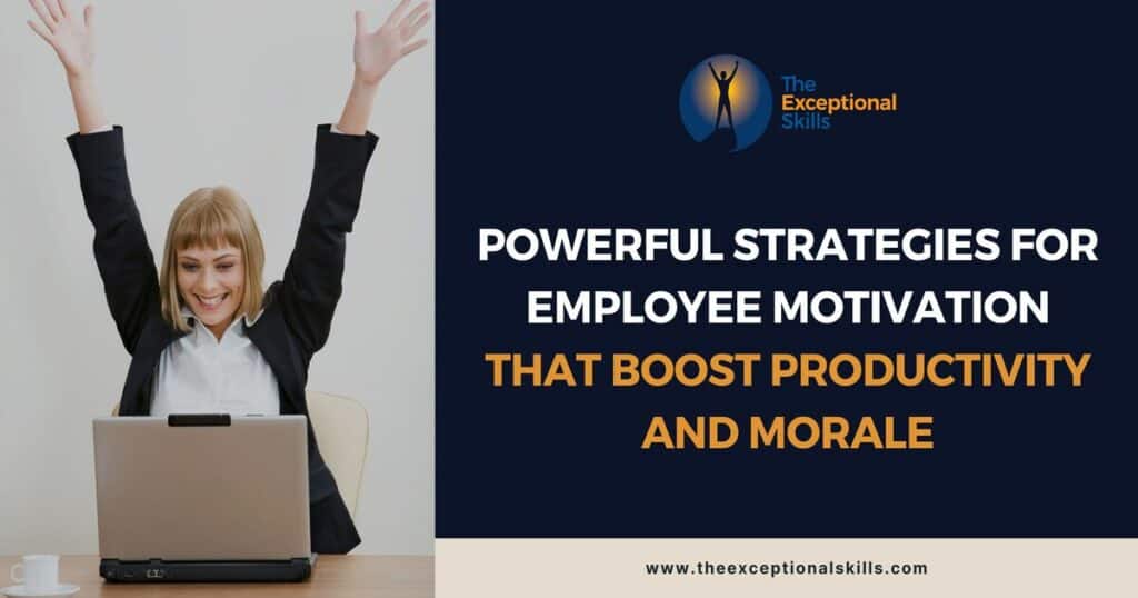 Powerful Strategies for Employee Motivation that Boost Productivity and Morale.