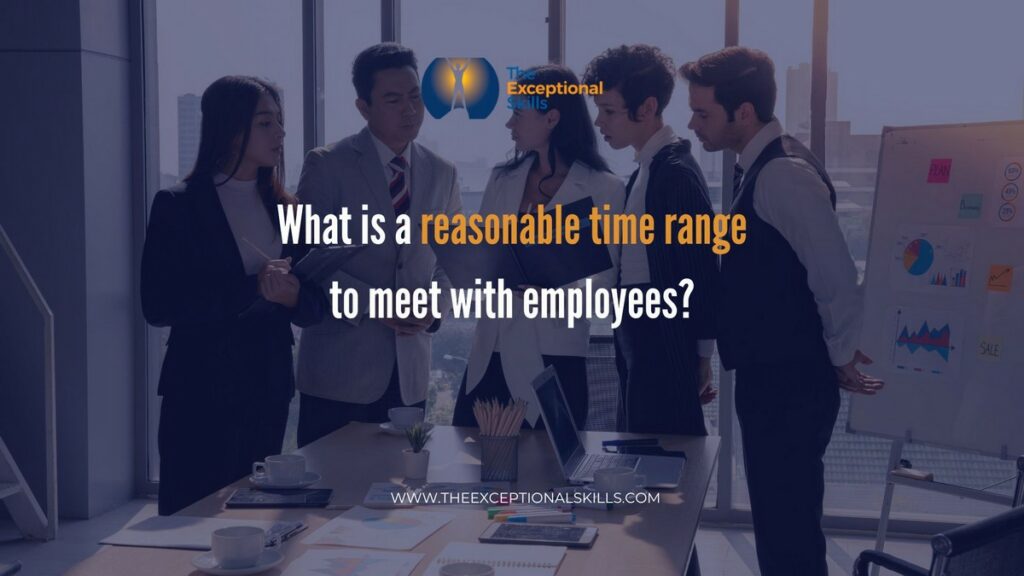 What is a reasonable time range to meet with employees.