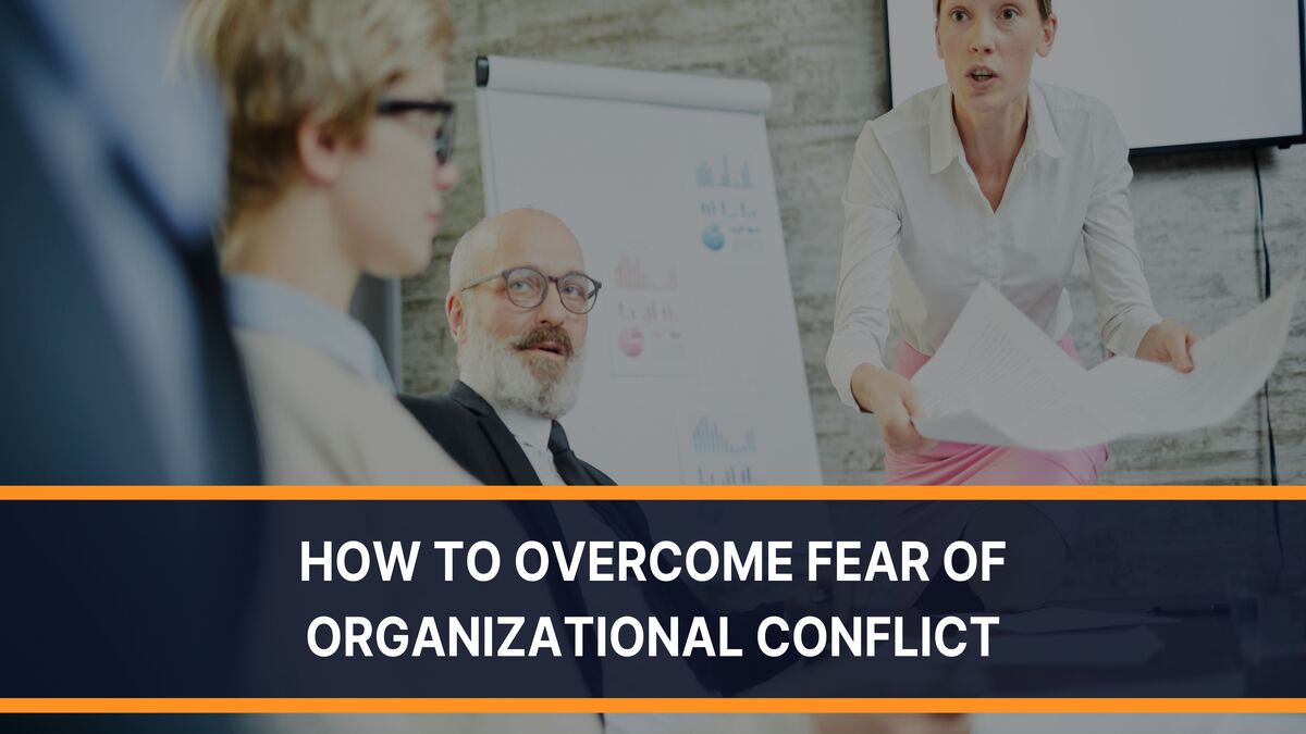 How To Overcome Fear Of Organizational Conflict