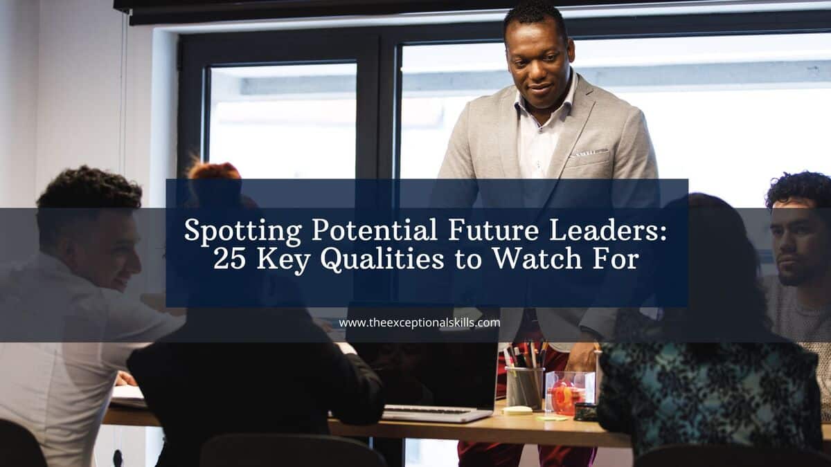 Spotting Potential Future Leaders - 25 Key Qualities to Watch For